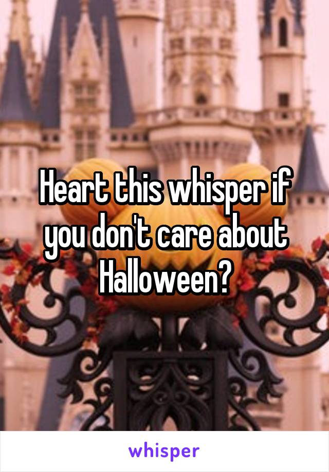 Heart this whisper if you don't care about Halloween?