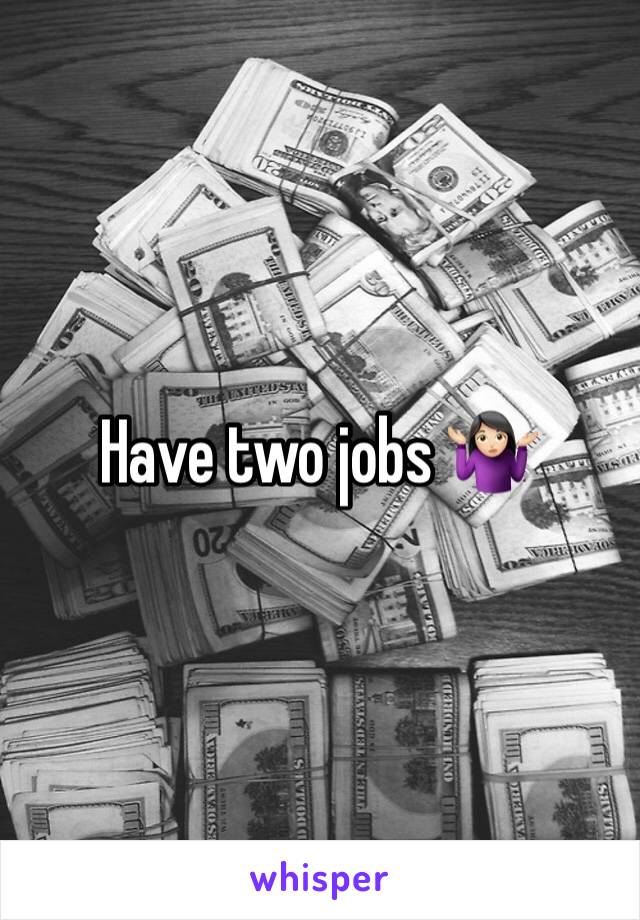 Have two jobs 🤷🏻‍♀️
