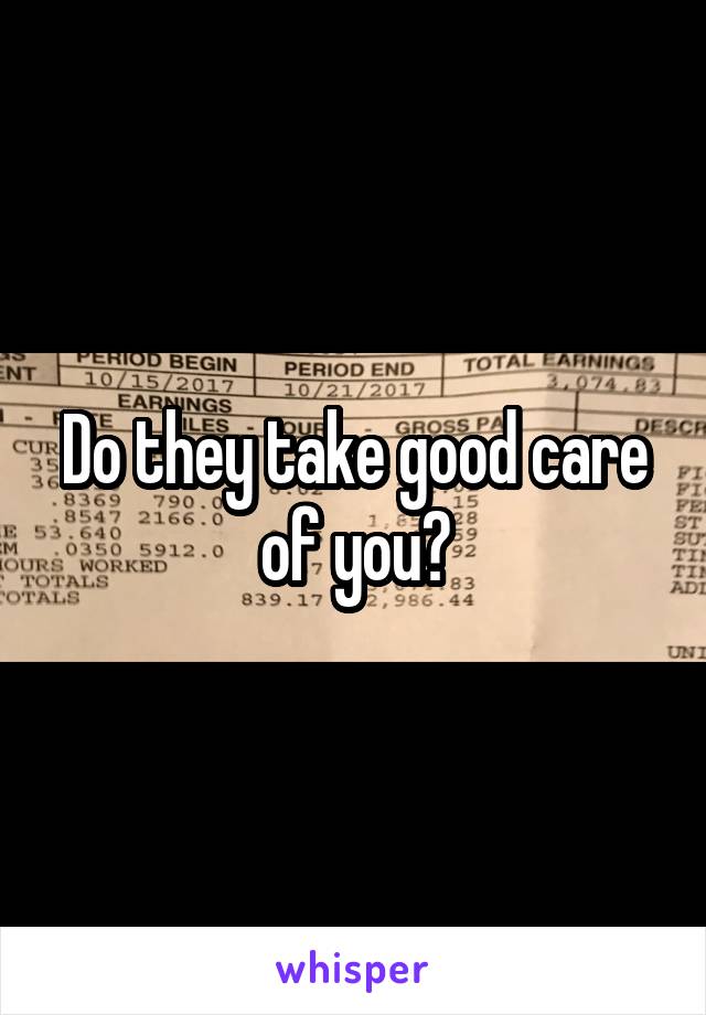 Do they take good care of you?