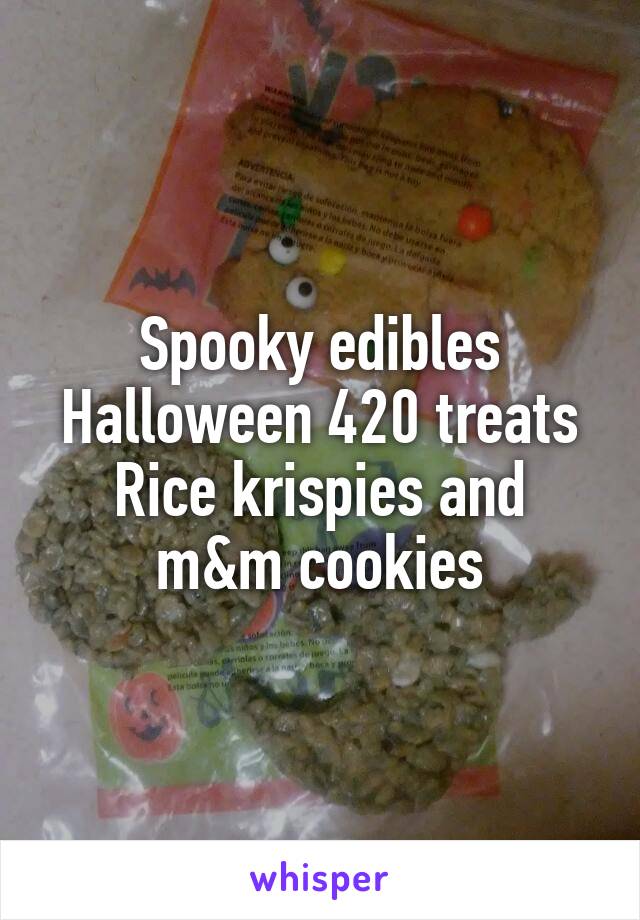 Spooky edibles
Halloween 420 treats
Rice krispies and m&m cookies