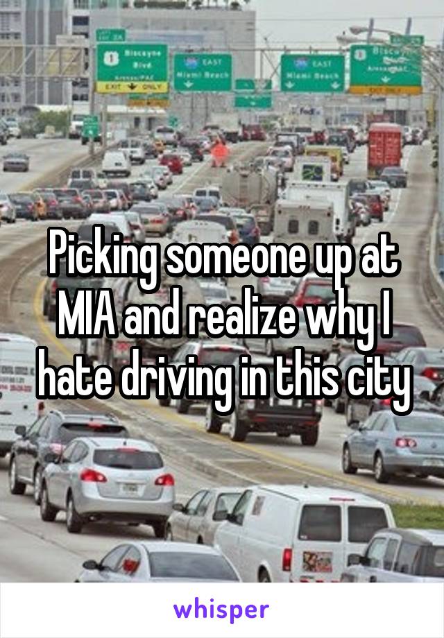 Picking someone up at MIA and realize why I hate driving in this city