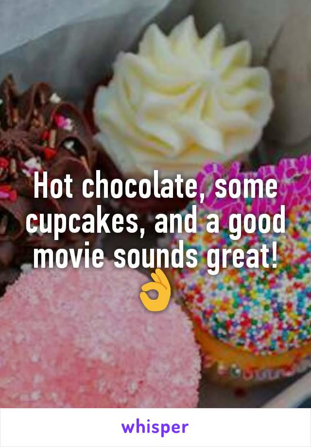 Hot chocolate, some cupcakes, and a good movie sounds great!
ðŸ‘Œ