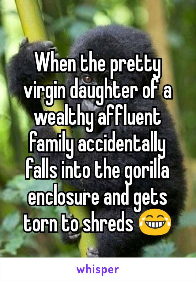 When the pretty virgin daughter of a wealthy affluent family accidentally falls into the gorilla enclosure and gets torn to shreds 😂