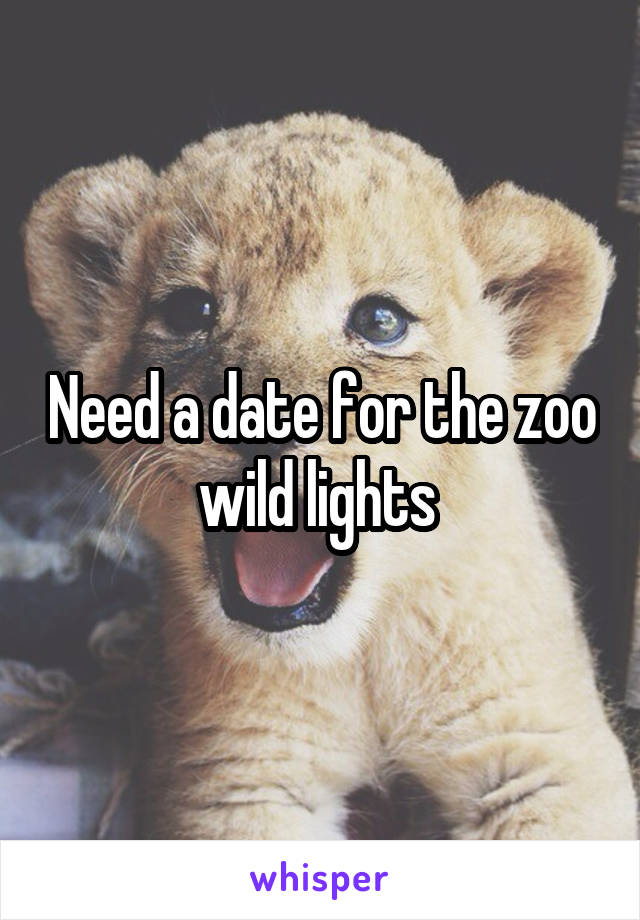Need a date for the zoo wild lights 