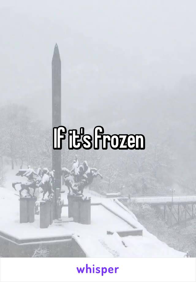 If it's frozen