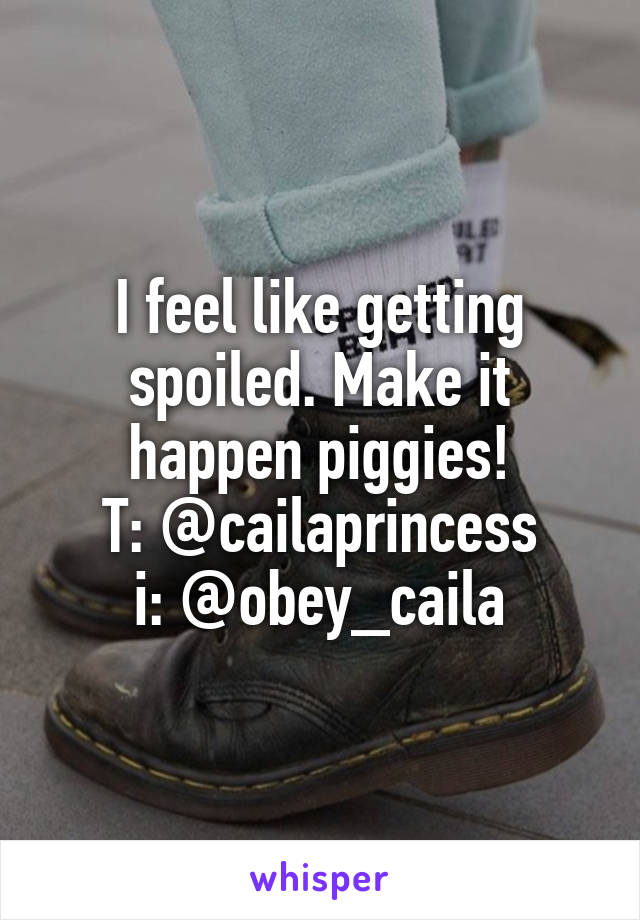 I feel like getting spoiled. Make it happen piggies!
T: @cailaprincess
i: @obey_caila