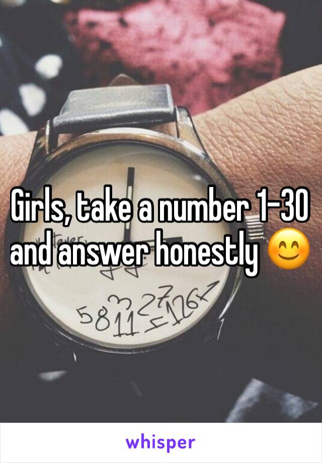 Girls, take a number 1-30 and answer honestly 😊