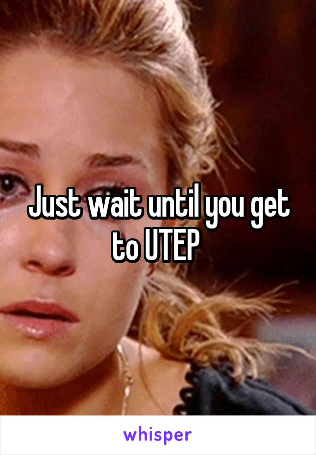 Just wait until you get to UTEP 