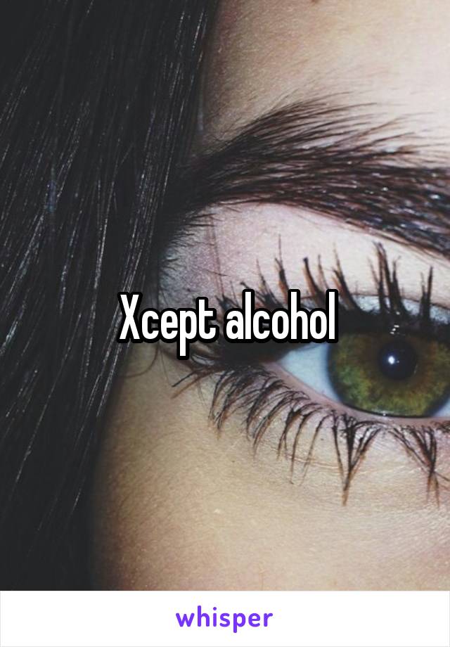 Xcept alcohol
