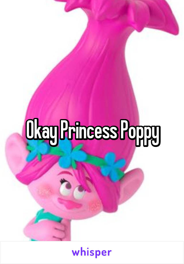 Okay Princess Poppy