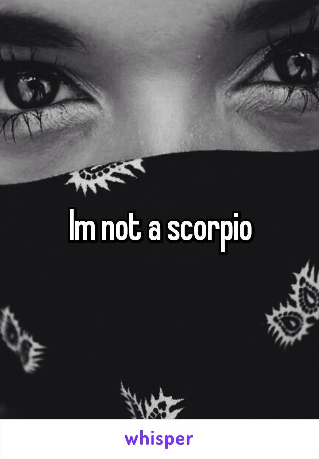 Im not a scorpio