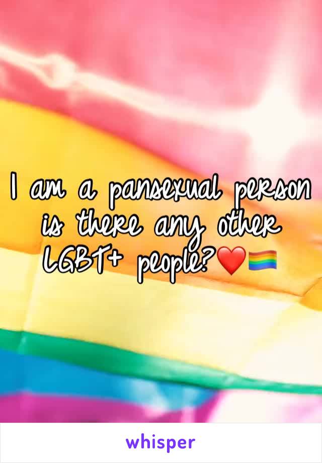 I am a pansexual person is there any other LGBT+ people?❤️🏳️‍🌈