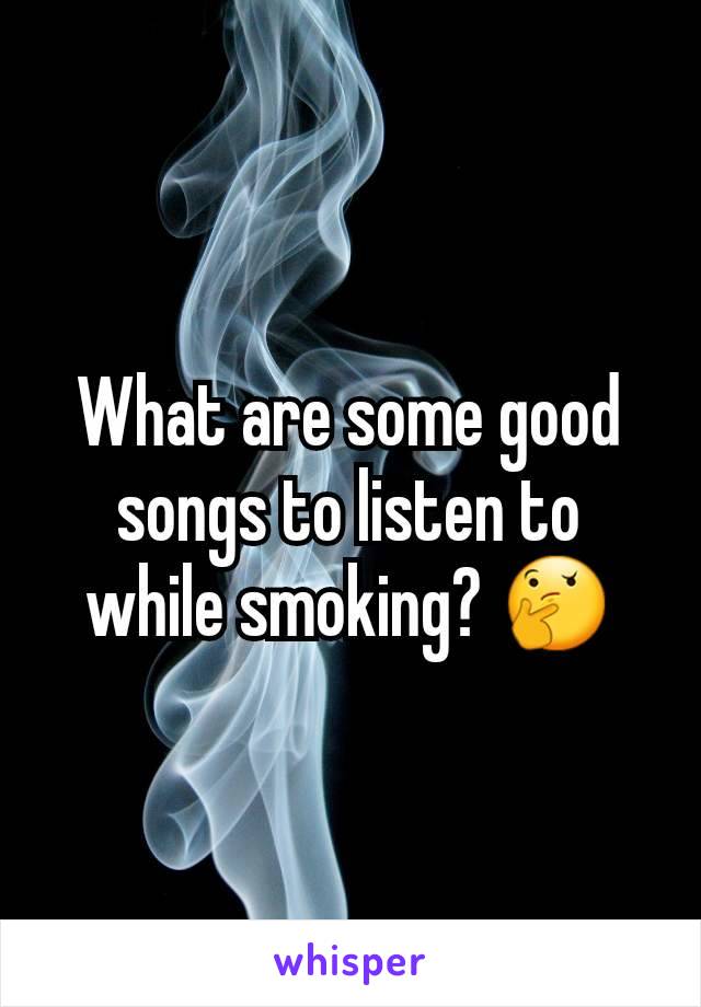 What are some good songs to listen to while smoking? 🤔