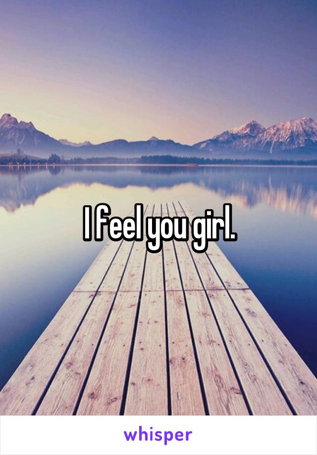 I feel you girl.