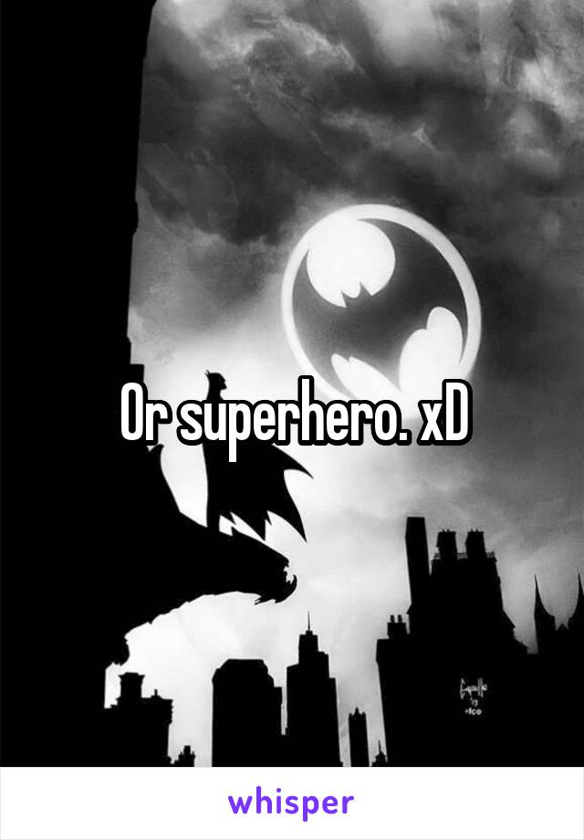 Or superhero. xD