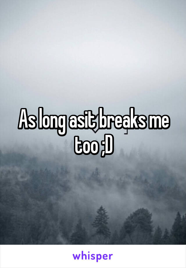 As long asit breaks me too ;D