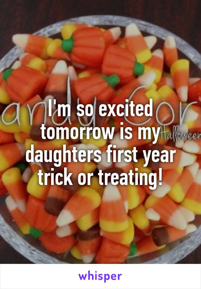 I'm so excited tomorrow is my daughters first year trick or treating!