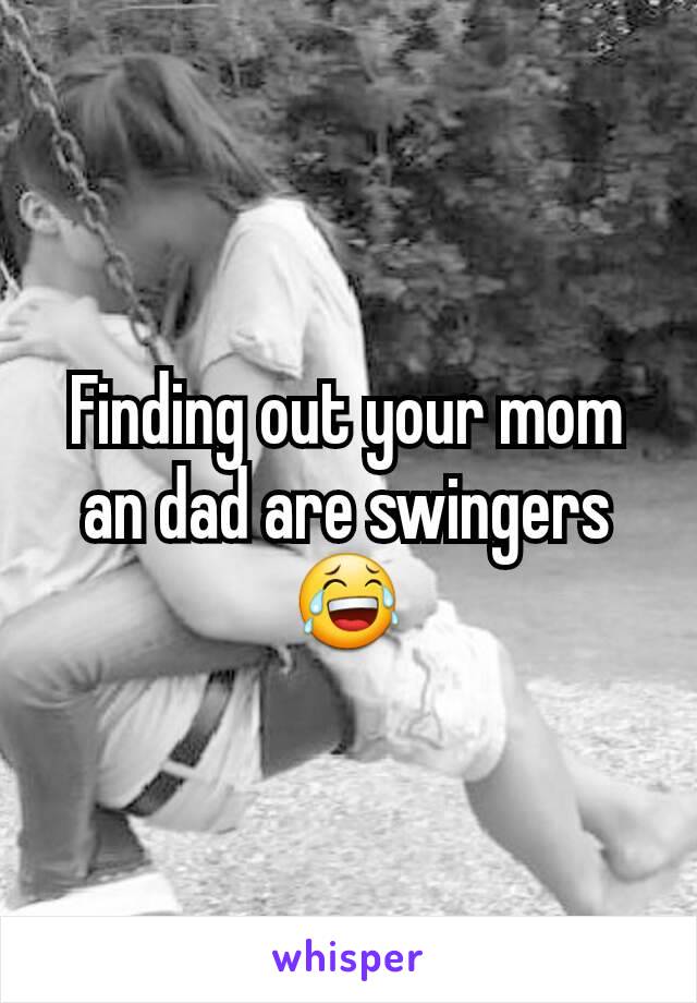 Finding out your mom an dad are swingers 😂