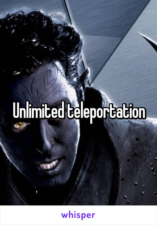 Unlimited teleportation