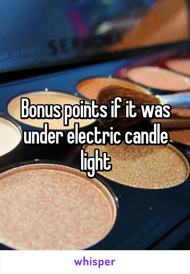 Bonus points if it was under electric candle light