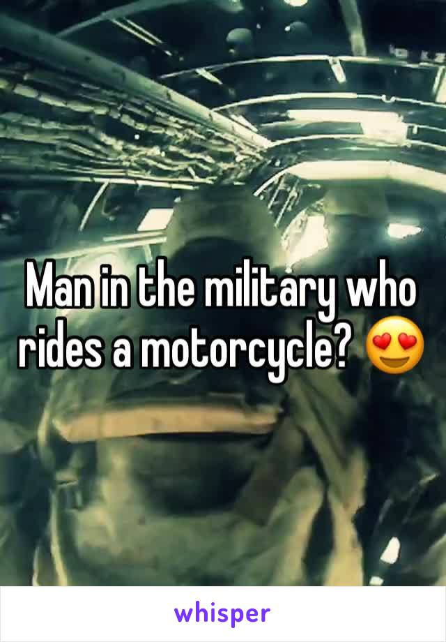 Man in the military who rides a motorcycle? 😍