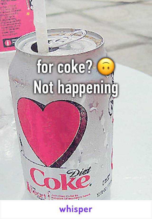 for coke? 🙃
Not happening