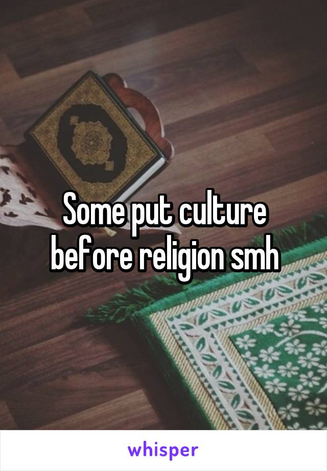 Some put culture before religion smh