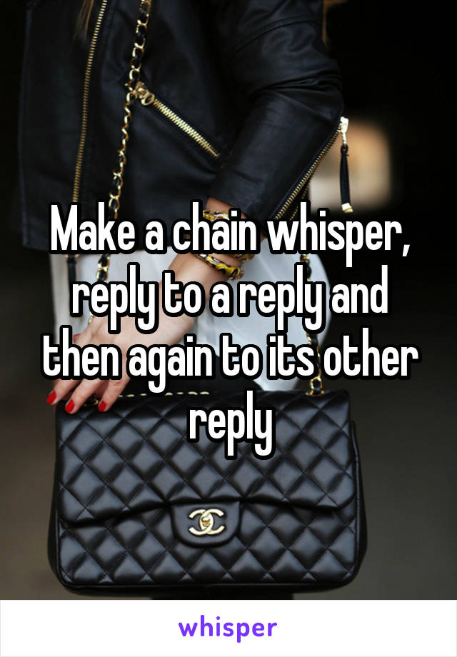 Make a chain whisper, reply to a reply and then again to its other reply