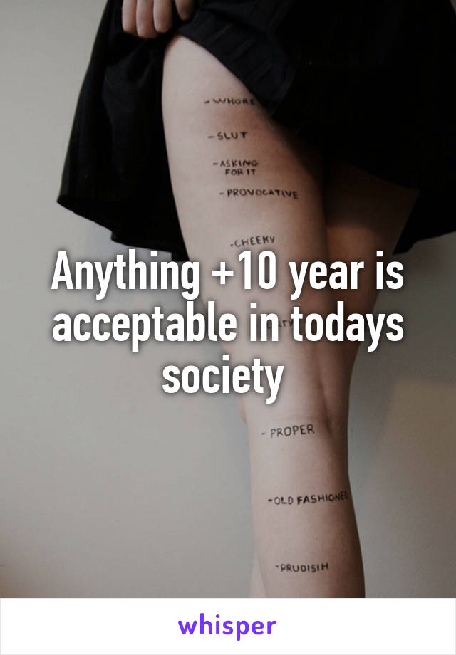 Anything +10 year is acceptable in todays society 