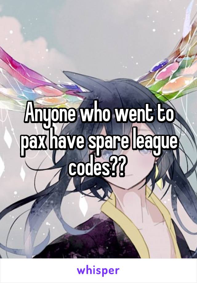 Anyone who went to pax have spare league codes?? 