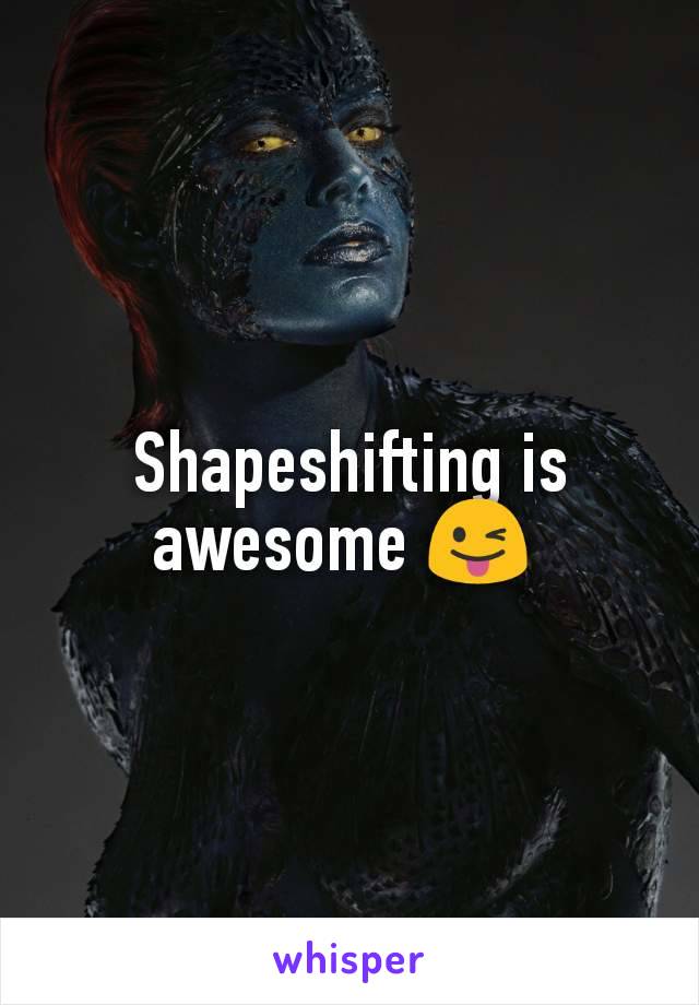 Shapeshifting is awesome 😜 