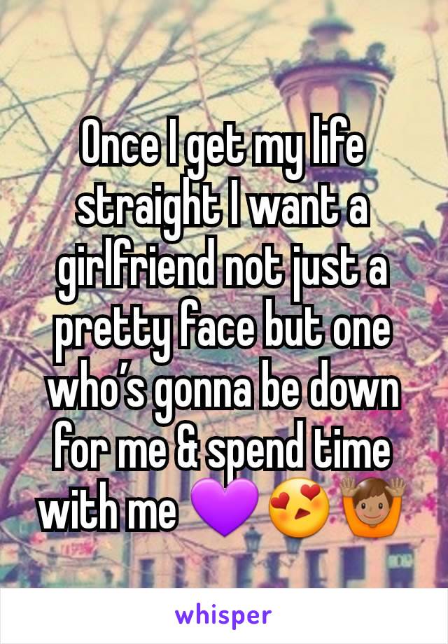 Once I get my life straight I want a girlfriend not just a pretty face but one who’s gonna be down for me & spend time with me 💜😍🙌🏽