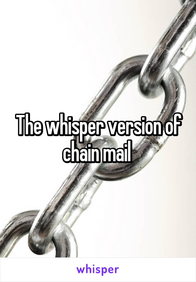 The whisper version of chain mail 