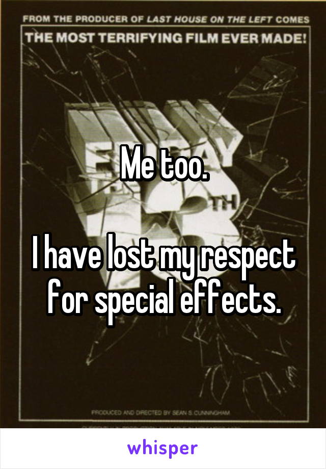 Me too.

I have lost my respect for special effects.