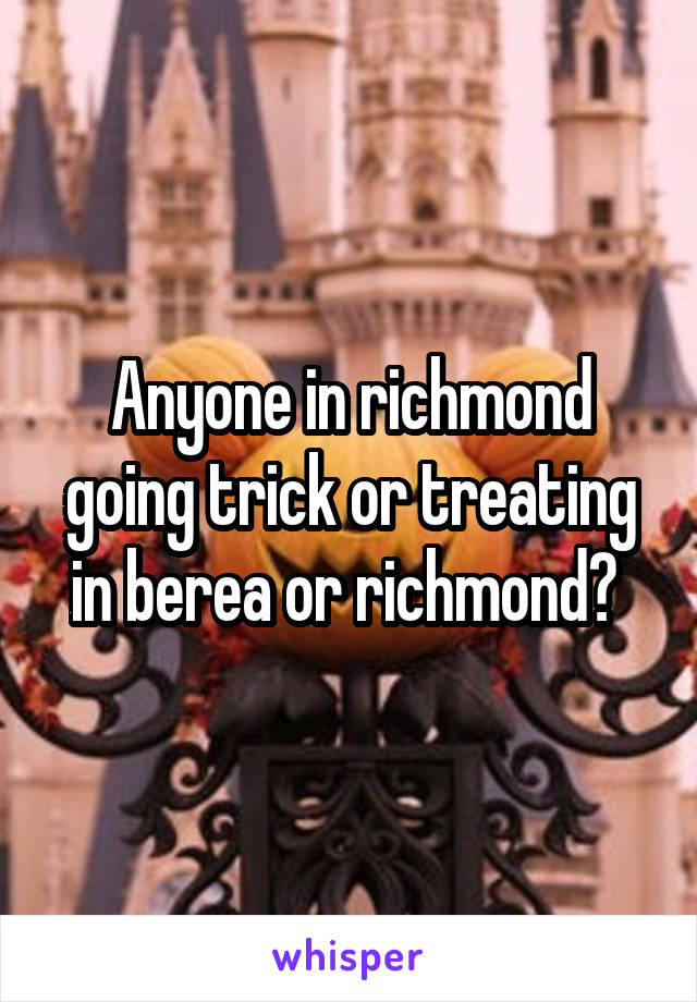 Anyone in richmond going trick or treating in berea or richmond? 