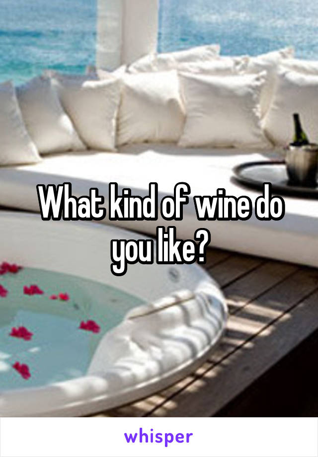 What kind of wine do you like?