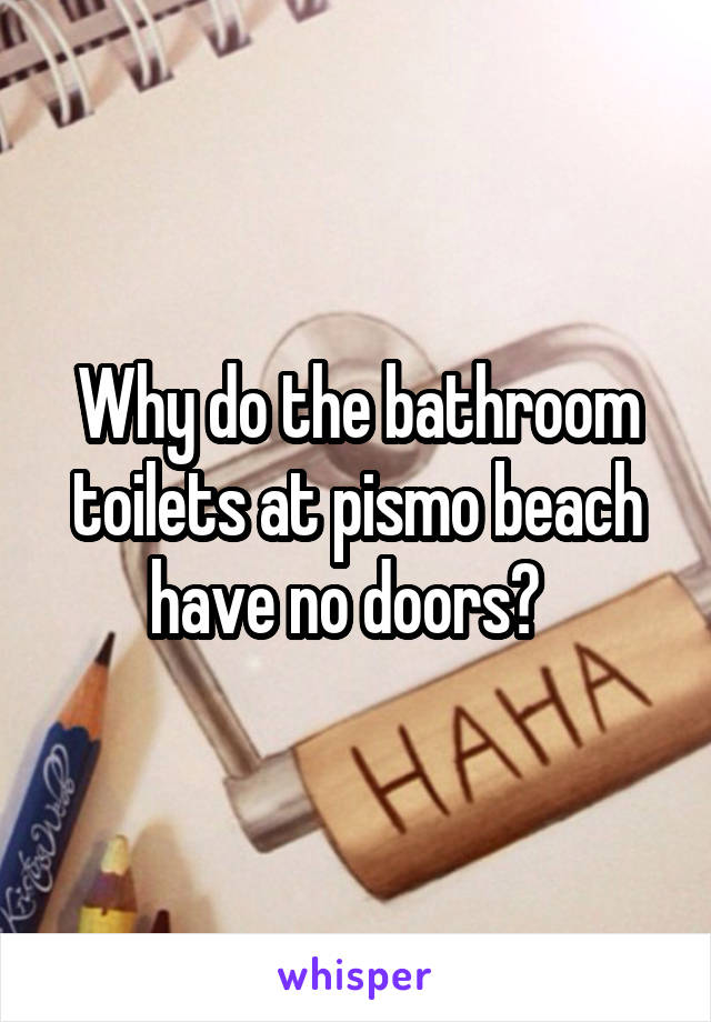 Why do the bathroom toilets at pismo beach have no doors?  