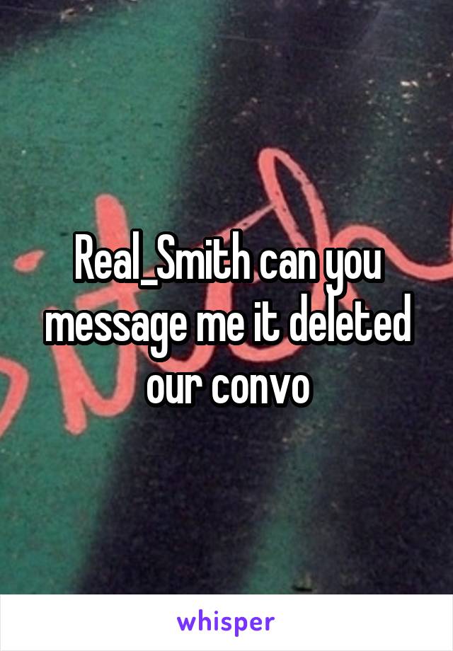 Real_Smith can you message me it deleted our convo