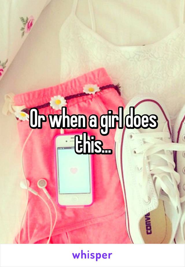 Or when a girl does this...