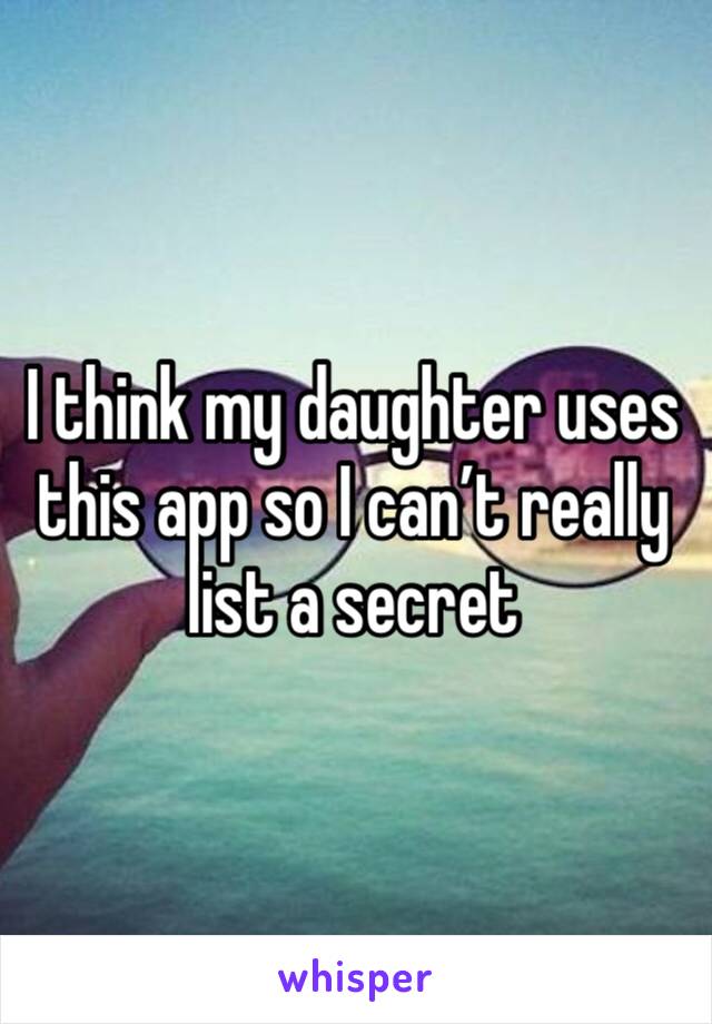 I think my daughter uses this app so I can’t really list a secret