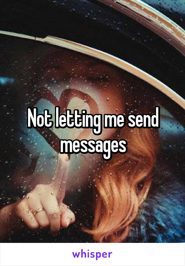 Not letting me send messages