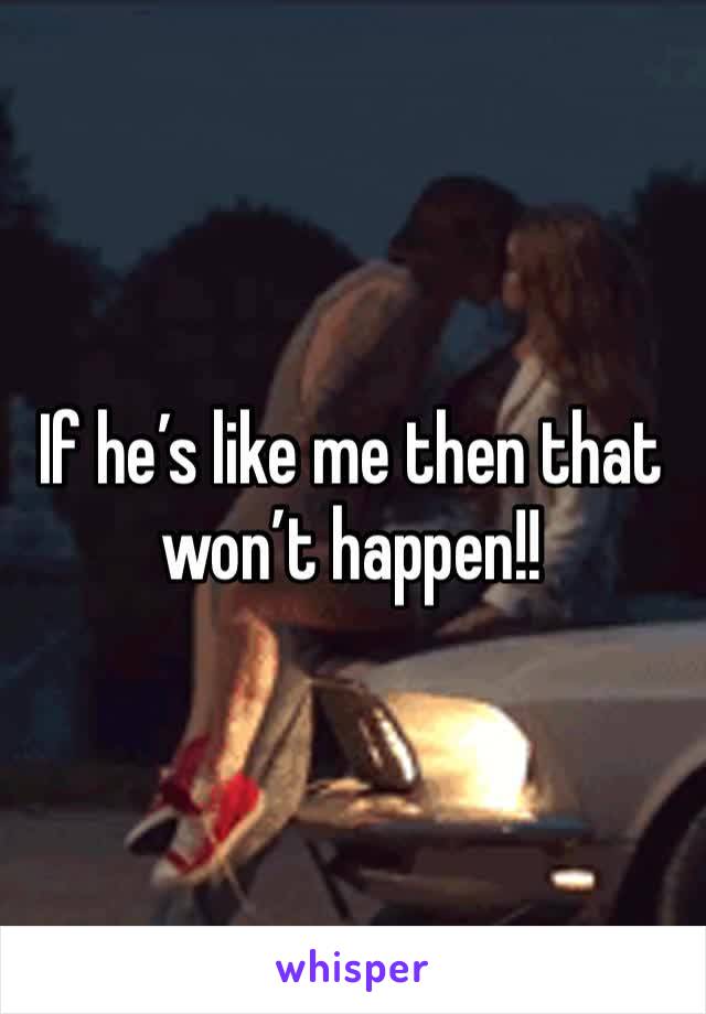 If he’s like me then that won’t happen!!