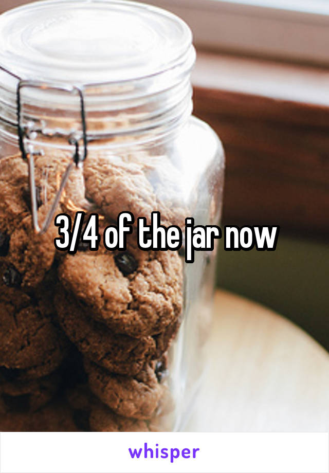 3/4 of the jar now