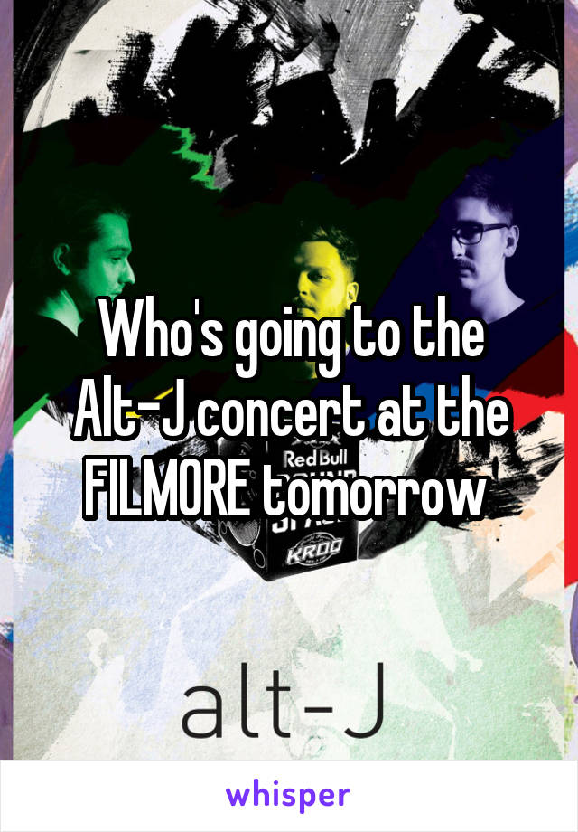 Who's going to the Alt-J concert at the FILMORE tomorrow 