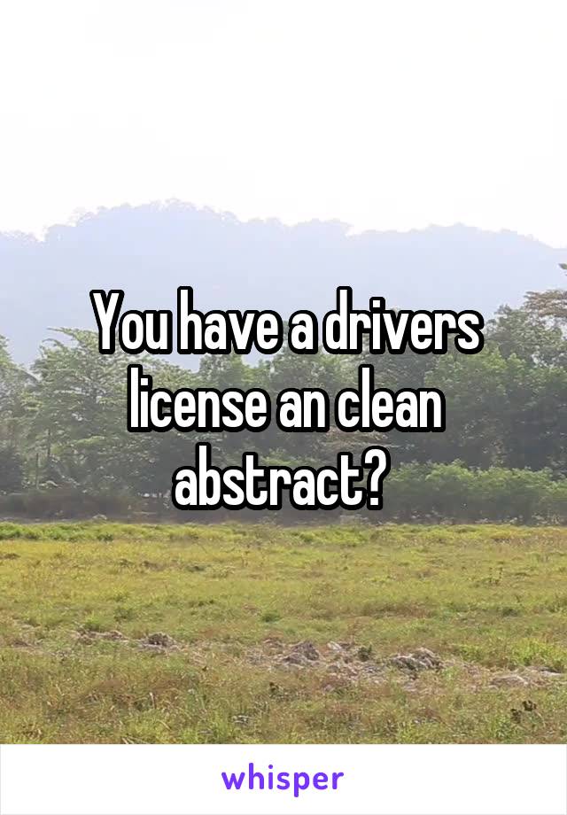 You have a drivers license an clean abstract? 