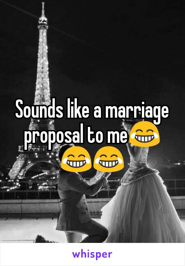 Sounds like a marriage proposal to me😂😂😂