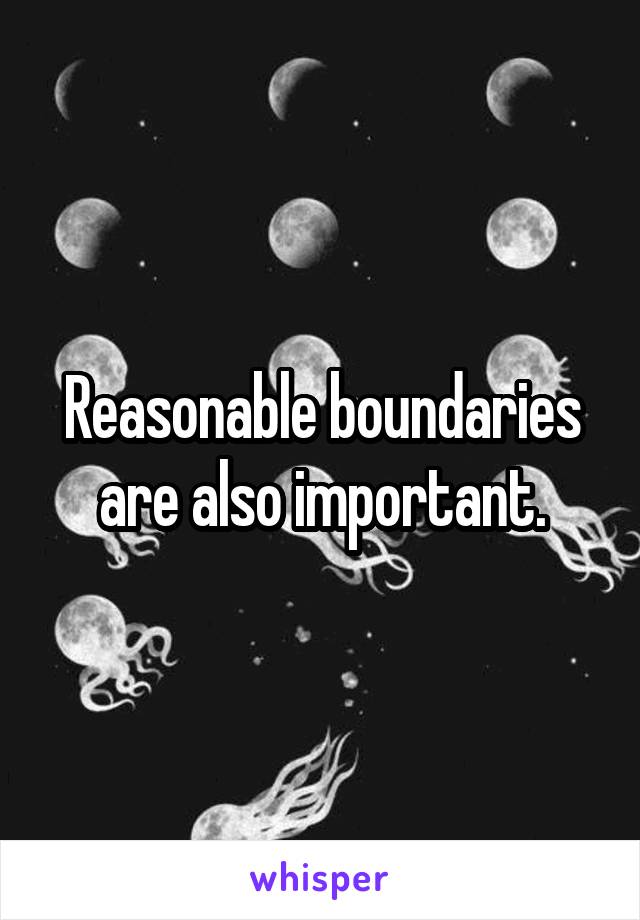 Reasonable boundaries are also important.