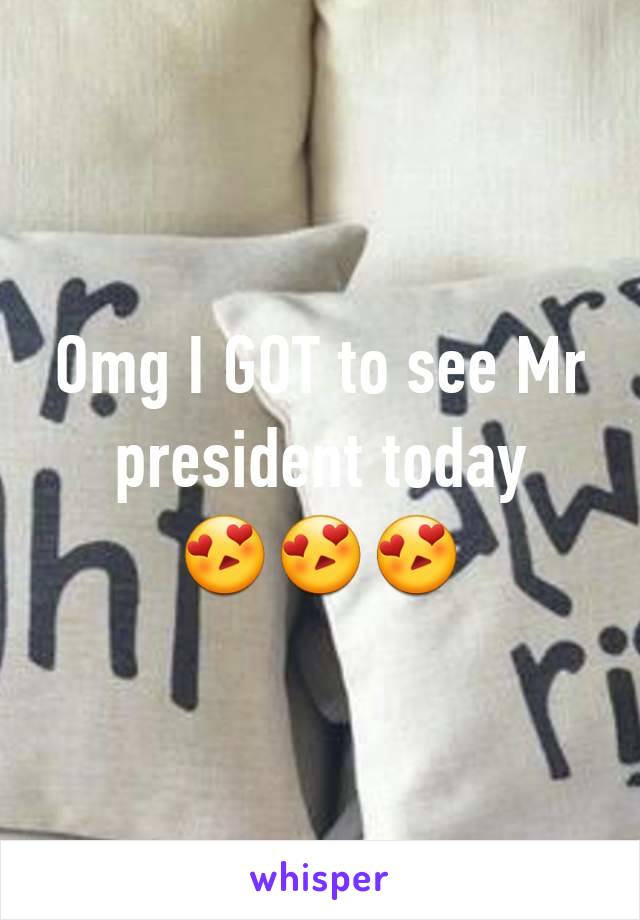 Omg I GOT to see Mr president today
😍😍😍
