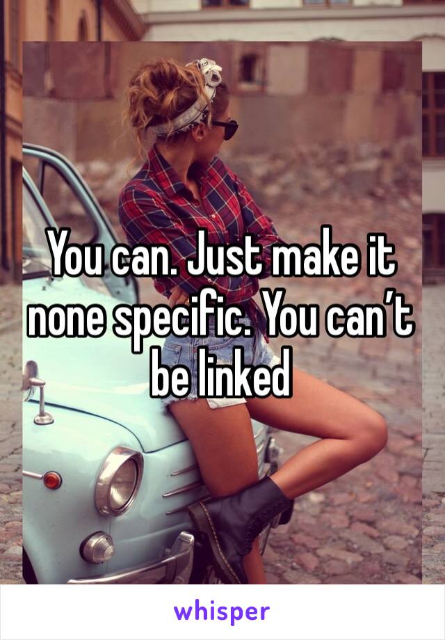 You can. Just make it none specific. You can’t be linked