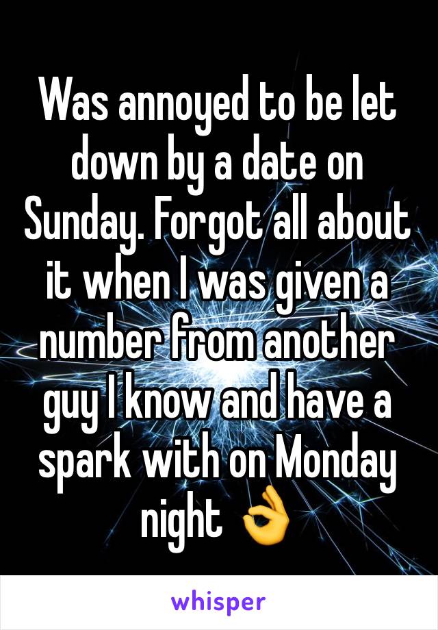 Was annoyed to be let down by a date on Sunday. Forgot all about it when I was given a number from another guy I know and have a spark with on Monday night ðŸ‘Œ